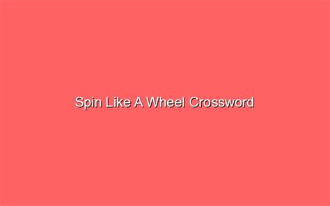 If you haven&39;t solved the crossword clue Spin the wheel yet try to search our Crossword Dictionary by entering the letters you already know (Enter a dot for each missing letters, e. . Spin like a wheel crossword clue